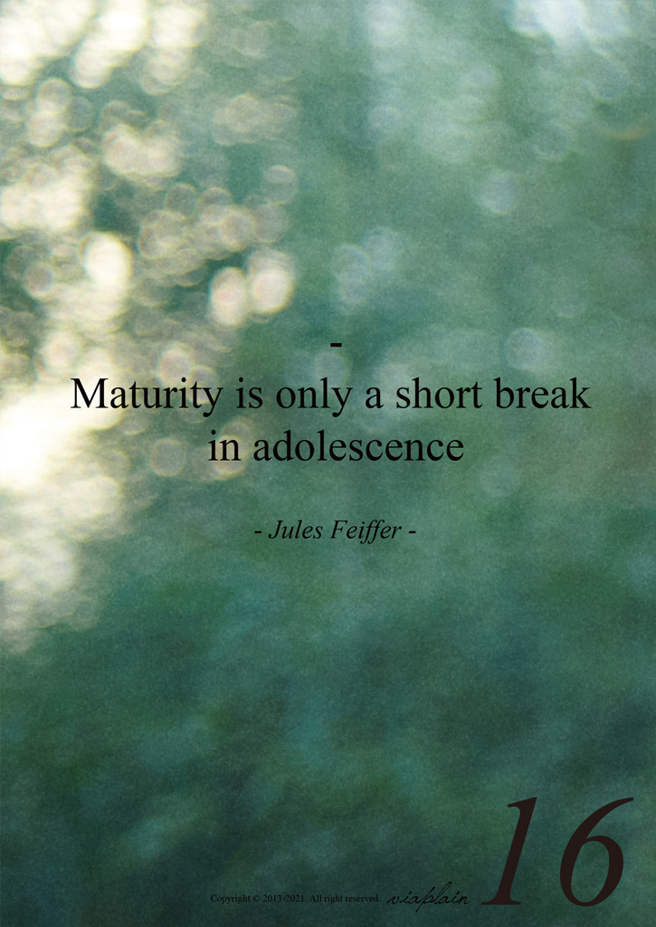 Maturity is only a short break in adlescence
